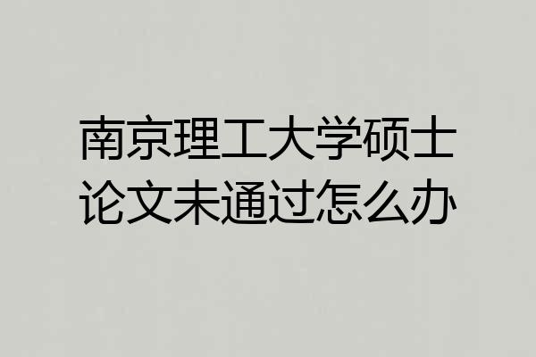 南京理工大学硕士论文未通过怎么办