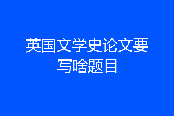 英国文学史论文要写啥题目