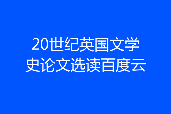 20世纪英国文学史论文选读百度云