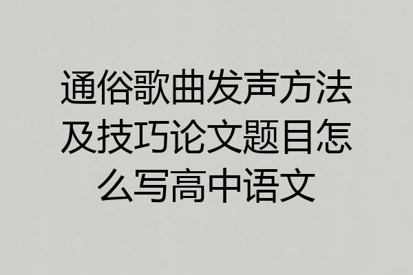 通俗歌曲发声方法及技巧论文题目怎么写高中语文