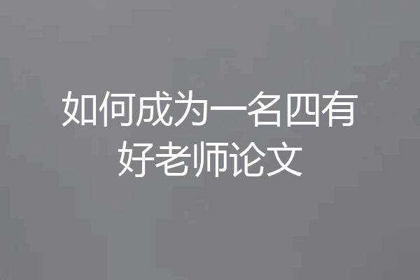 如何成为一名四有好老师论文