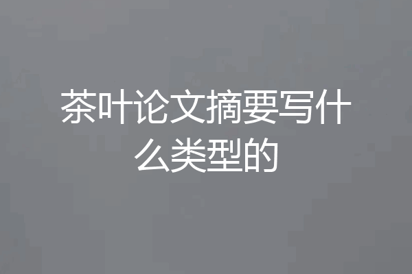 茶叶论文摘要写什么类型的