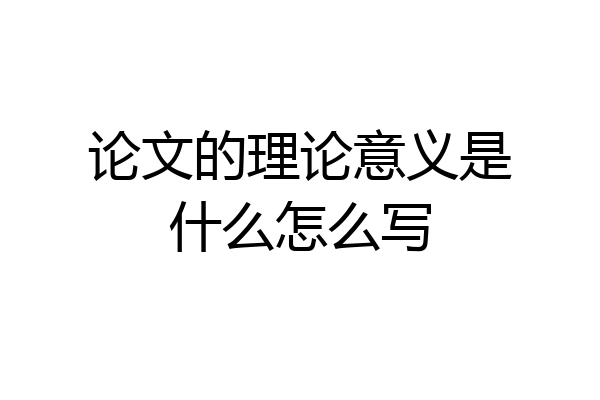 论文的理论意义是什么怎么写