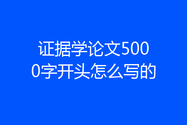 证据学论文5000字开头怎么写的