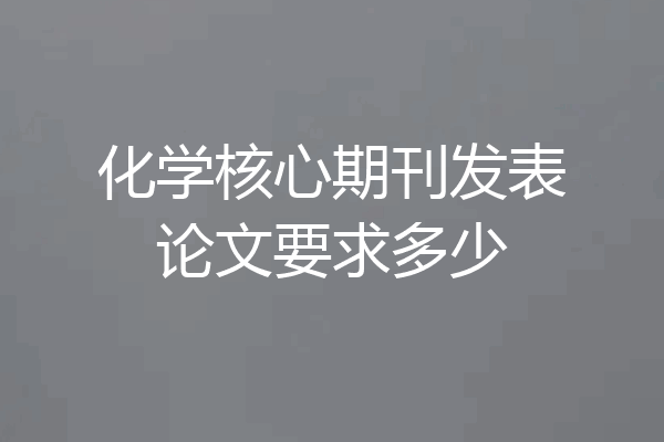 化学核心期刊发表论文要求多少