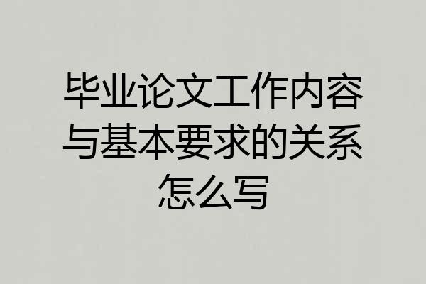 毕业论文工作内容与基本要求的关系怎么写