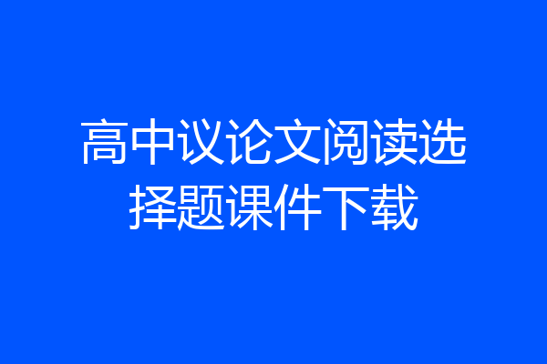 高中议论文阅读选择题课件下载