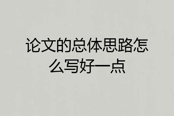 论文的总体思路怎么写好一点