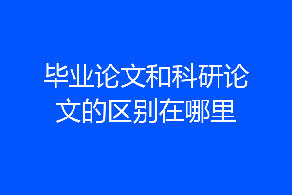 毕业论文和科研论文的区别在哪里