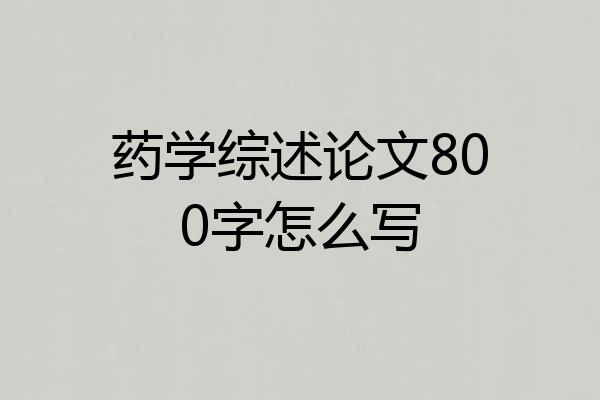 药学综述论文800字怎么写