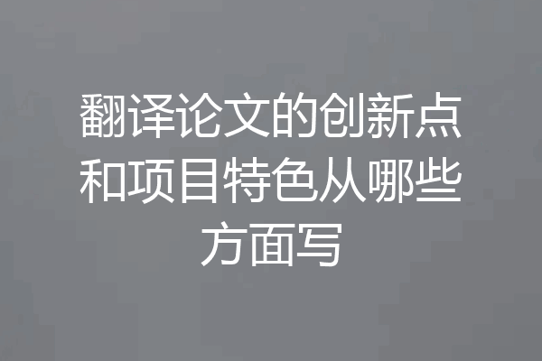 翻译论文的创新点和项目特色从哪些方面写