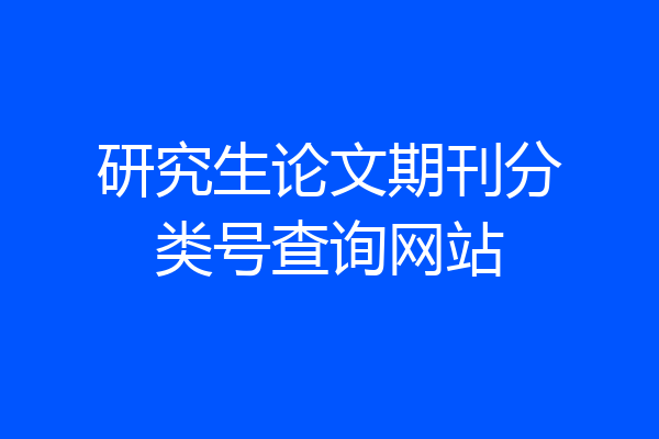 研究生论文期刊分类号查询网站