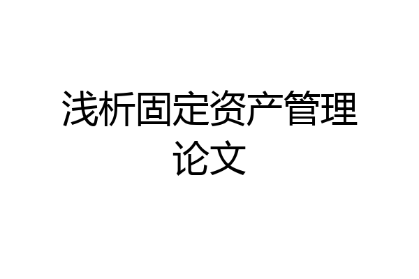 浅析固定资产管理论文