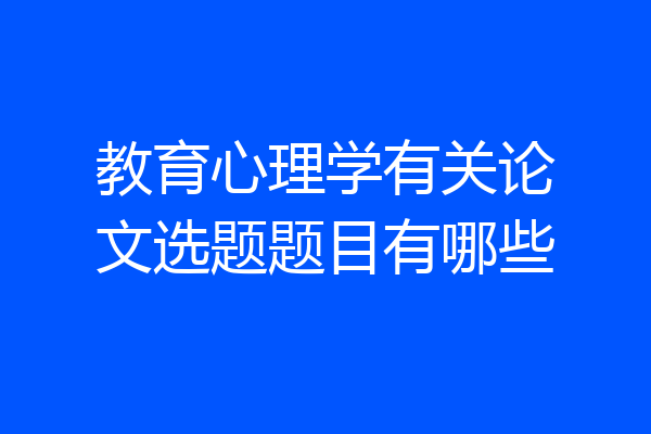 教育心理学有关论文选题题目有哪些