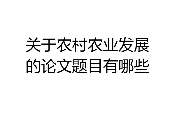 关于农村农业发展的论文题目有哪些