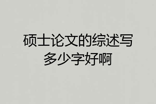 硕士论文的综述写多少字好啊