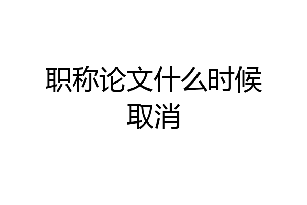 职称论文什么时候取消