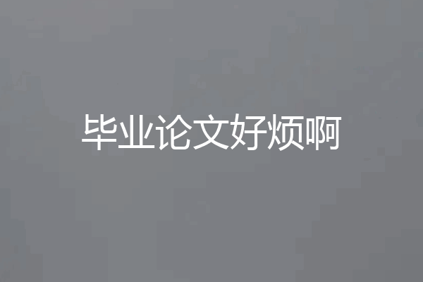 毕业论文好烦啊