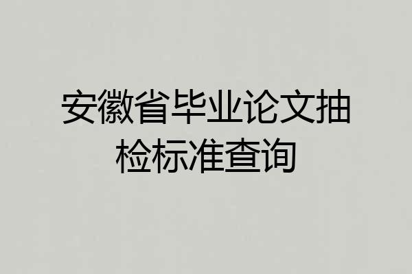 安徽省毕业论文抽检标准查询