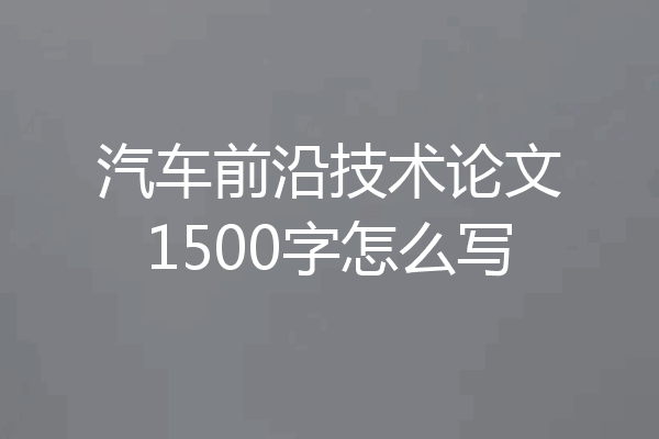 汽车前沿技术论文1500字怎么写