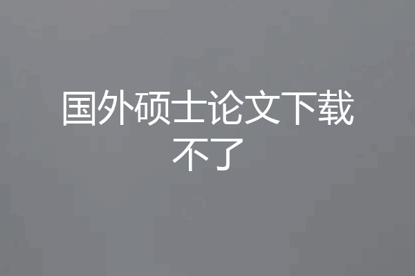国外硕士论文下载不了