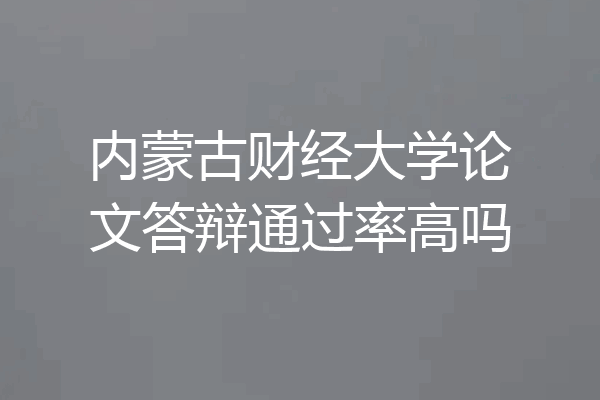 内蒙古财经大学论文答辩通过率高吗