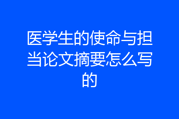 医学生的使命与担当论文摘要怎么写的