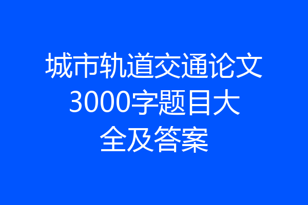 城市轨道交通论文3000字题目大全及答案