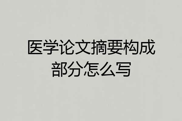 医学论文摘要构成部分怎么写