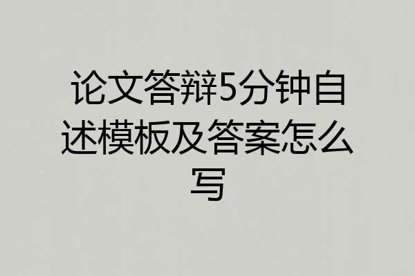 论文答辩5分钟自述模板及答案怎么写