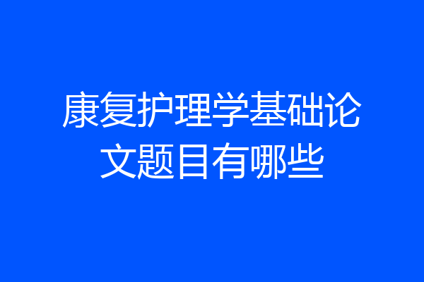 康复护理学基础论文题目有哪些