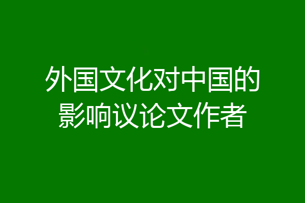 外国文化对中国的影响议论文作者