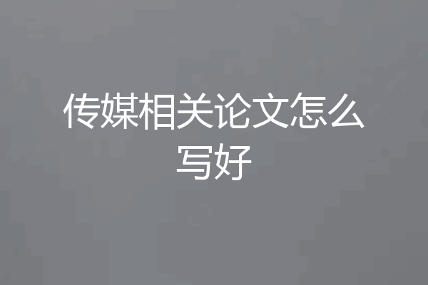 传媒相关论文怎么写好