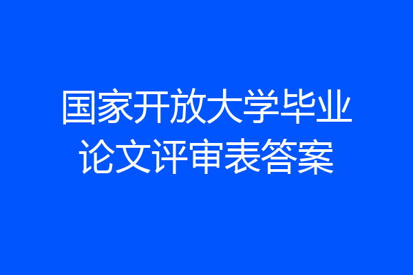 国家开放大学毕业论文评审表答案