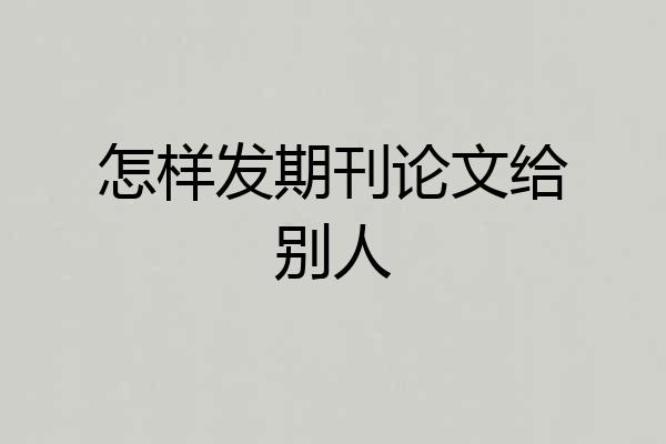 怎样发期刊论文给别人