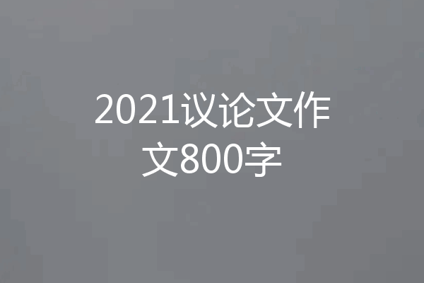 2021议论文作文800字
