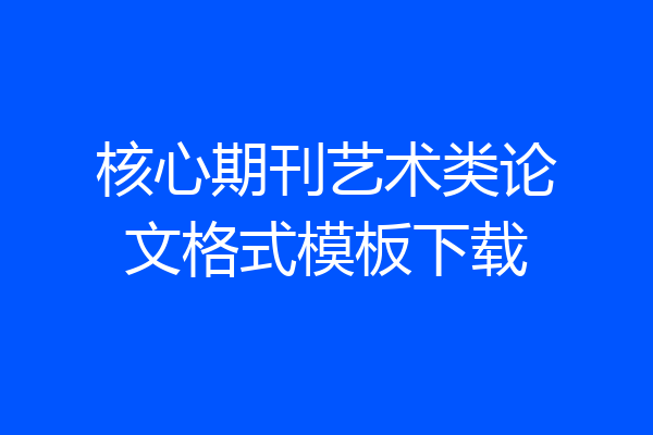 核心期刊艺术类论文格式模板下载