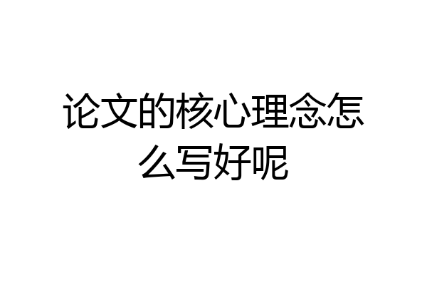 论文的核心理念怎么写好呢