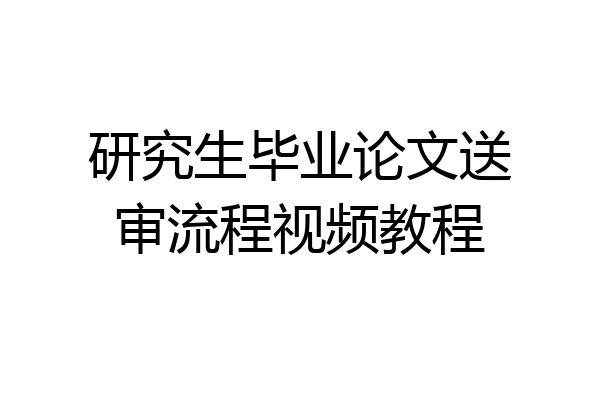 研究生毕业论文送审流程视频教程