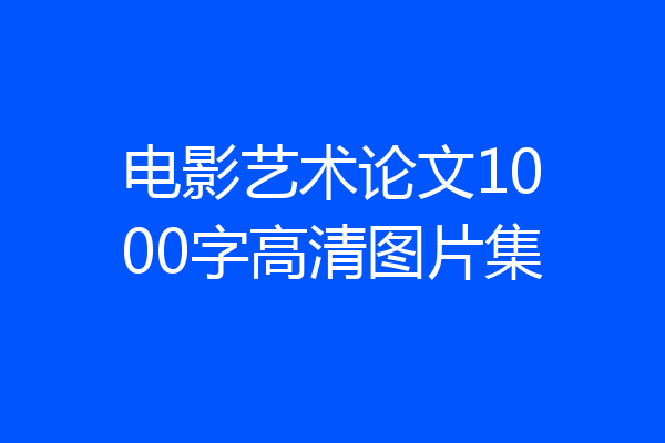 电影艺术论文1000字高清图片集