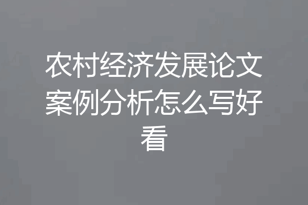 农村经济发展论文案例分析怎么写好看