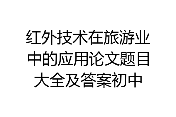 红外技术在旅游业中的应用论文题目大全及答案初中