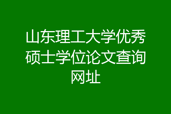 山东理工大学优秀硕士学位论文查询网址