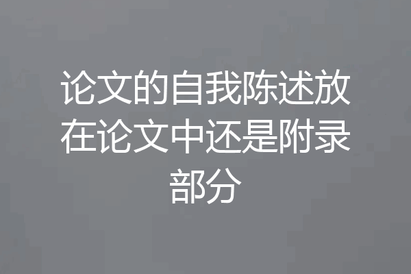 论文的自我陈述放在论文中还是附录部分