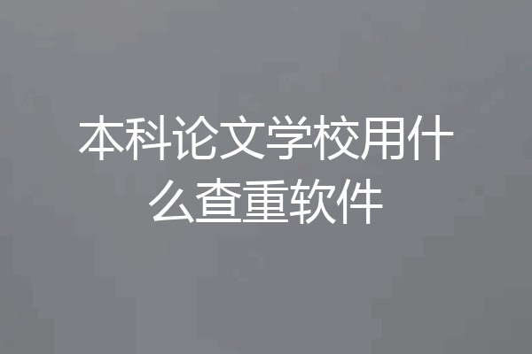 本科论文学校用什么查重软件