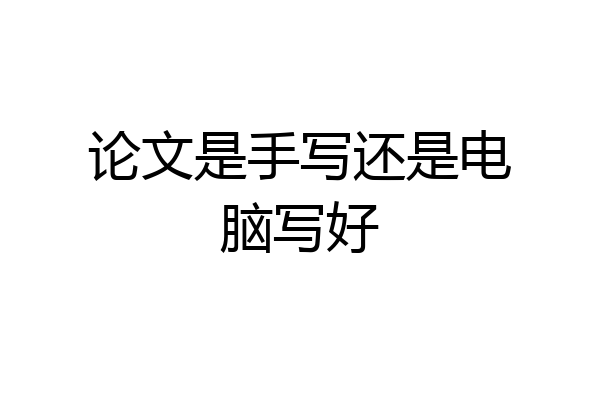 论文是手写还是电脑写好