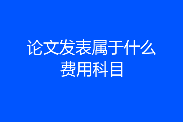 论文发表属于什么费用科目