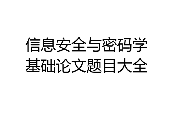 信息安全与密码学基础论文题目大全