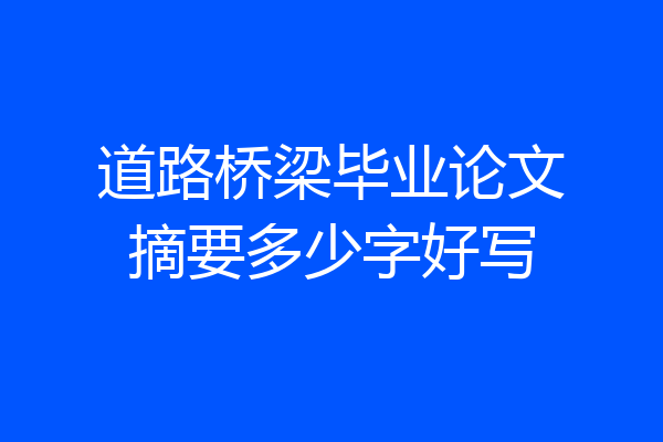 道路桥梁毕业论文摘要多少字好写
