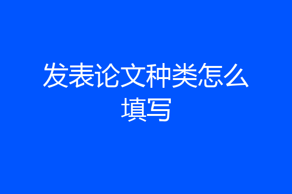 发表论文种类怎么填写